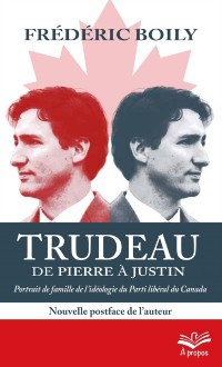 Cover Trudeau de Pierre a Justin. Portrait de famille de l'ideologie du Parti liberal du Canada. 2e edition - Format de poche