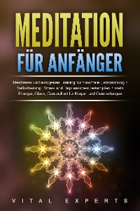 Cover Meditation für Anfänger: Meditieren und autogenes Training für maximale Entspannung und Selbstheilung. Stress und Depressionen bekämpfen + mehr Energie, Glück, Gesundheit für Körper und Geist erlangen