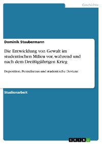 Cover Die Entwicklung von Gewalt im studentischen Milieu vor, während und nach dem Dreißigjährigen Krieg
