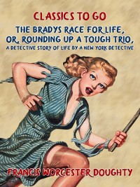 Cover Bradys' Race for Life, Or, Rounding up a tough Trio, A Detective Story of Life by a New York Detective