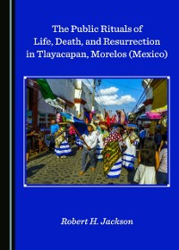 Cover Public Rituals of Life, Death, and Resurrection in Tlayacapan, Morelos (Mexico)