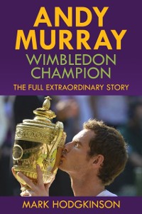 Cover Andy Murray: Wimbledon Champion : The Full Extraordinary Story