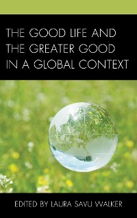 Cover The Good Life and the Greater Good in a Global Context