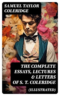 Cover The Complete Essays, Lectures & Letters of S. T. Coleridge (Illustrated)