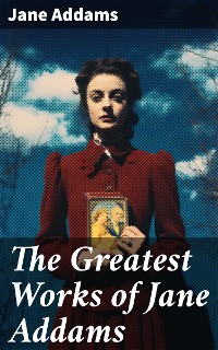 Cover The Greatest Works of Jane Addams