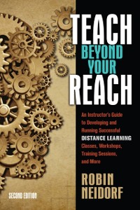 Cover Teach Beyond Your Reach : An Instructor's Guide to Developing and Running Successful Distance Learning Classes, Workshops, Tra