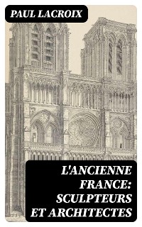 Cover L'ancienne France: Sculpteurs et architectes