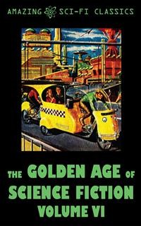 Cover The Golden Age of Science Fiction - Volume VI