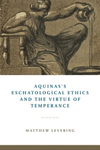 Cover Aquinas's Eschatological Ethics and the Virtue of Temperance
