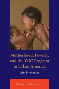 Cover Motherhood, Poverty, and the WIC Program in Urban America