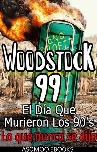 Cover Woodstock 99 El Día Que Murieron Los 90's, Lo que nunca se dijo