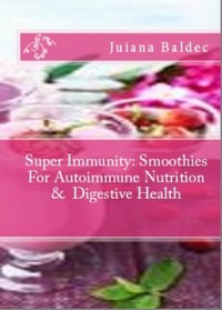 Cover Super Immunity: Smoothies For Autoimmune Nutrition & Digestive Health