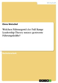 Cover Welchen Führungsstil der Full Range Leadership Theory nutzen gestresste Führungskräfte?