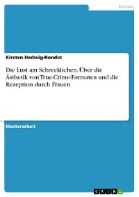 Cover Die Lust am Schrecklichen. Über die Ästhetik von True-Crime-Formaten und die Rezeption durch Frauen