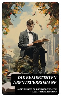 Cover Die beliebtesten Abenteuerromane (35 Klassiker der Jugendliteratur - Illustrierte Ausgabe)