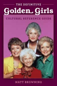 Cover Definitive &quote;Golden Girls&quote; Cultural Reference Guide
