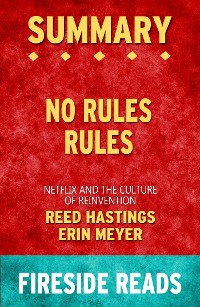 Cover No Rules Rules: Netflix and the Culture of Reinvention by Reed Hastings and Erin Meyer: Summary by Fireside Reads
