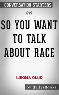 Cover So You Want to Talk About Race by Ijeoma Oluo: Conversation Starters