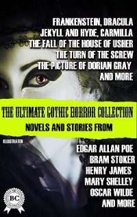 Cover The Ultimate Gothic Horror Collection: Novels and Stories from Edgar Allan Poe; Bram Stoker, Henry James, Mary Shelley, Oscar Wilde; and more. Illustrated