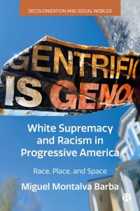 Cover White Supremacy and Racism in Progressive America : Race, Place, and Space