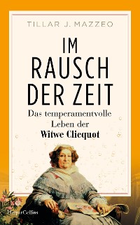 Cover Im Rausch der Zeit. Das temperamentvolle Leben der Witwe Clicquot