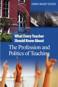 Cover What Every Teacher Should Know About the Profession and Politics of Teaching
