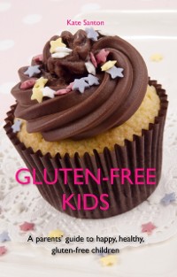 Cover Gluten-free kids : A parents' guide to happy, healthy, gluten-free children