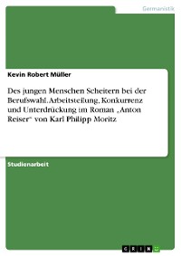Cover Des jungen Menschen Scheitern bei der Berufswahl. Arbeitsteilung, Konkurrenz und Unterdrückung im Roman „Anton Reiser“ von Karl Philipp Moritz