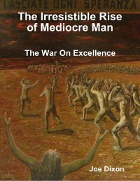 Cover Irresistible Rise of Mediocre Man: The War On Excellence
