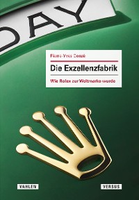 Cover Die Exzellenzfabrik - Wie Rolex zur Weltmarke wurde