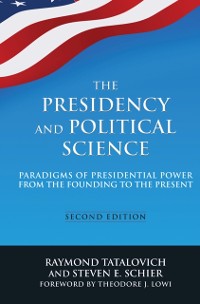 Cover The Presidency and Political Science: Paradigms of Presidential Power from the Founding to the Present: 2014