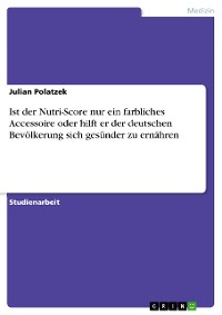 Cover Ist der Nutri-Score nur ein farbliches Accessoire oder hilft er der deutschen Bevölkerung sich gesünder zu ernähren