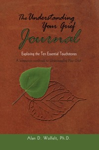 Cover The Understanding Your Grief Journal : Exploring the Ten Essential Touchstones