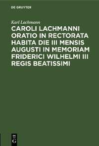 Cover Caroli Lachmanni Oratio in rectorata habita die III mensis Augusti in memoriam Friderici Wilhelmi III Regis beatissimi