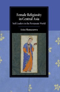 Cover Female Religiosity in Central Asia : Sufi Leaders in the Persianate World