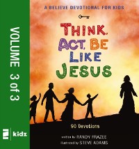 Cover Believe Devotional for Kids: Think, Act, Be Like Jesus, Vol. 3