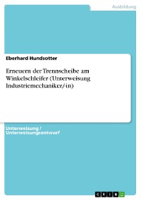 Cover Erneuern der Trennscheibe am Winkelschleifer (Unterweisung Industriemechaniker/-in)