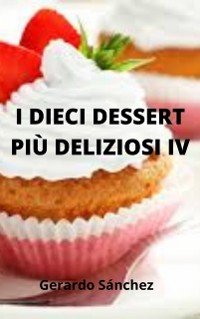 Cover I dieci dessert più deliziosi IV