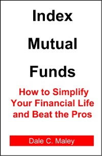 Cover Index Mutual Funds: How to Simplify Your Financial Life and Beat the Pros