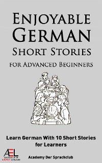 Cover Enjoyable  German Short Stories for Advanced Beginners Learn German With 10 Short Stories for Learners
