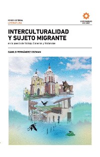 Cover Interculturalidad y sujeto migrante en la poesía de Vallejo, Cisneros y Watanabe. 2a. Ed.