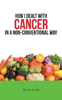 Cover How I Dealt with Cancer in a Non-Conventional Way