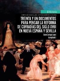 Cover Treinta y un documentos para pensar la reforma de cofradías del siglo XVIII en Nueva España y Sevilla