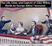 Cover The Life, Crimes, and Capture of John Wilkes Booth