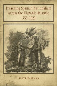 Cover Preaching Spanish Nationalism across the Hispanic Atlantic, 1759-1823