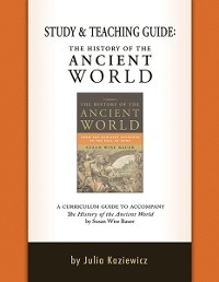 Cover Study and Teaching Guide: The History of the Ancient World: A curriculum guide to accompany The History of the Ancient World