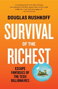 Cover Survival of the Richest: Escape Fantasies of the Tech Billionaires