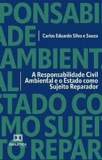 Cover A Responsabilidade Civil Ambiental e o Estado como Sujeito Reparador