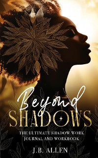 Cover Beyond Shadows: The Ultimate Shadow Work Journal and Workbook for Beginners with 100+ Prompts