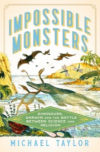 Cover Impossible Monsters: Dinosaurs, Darwin, and the Battle Between Science and Religion